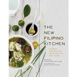 The New Filipino Kitchen: Stories and Recipes from Around the Globe, Hardcover - Jacqueline Chio-Lauri imagine