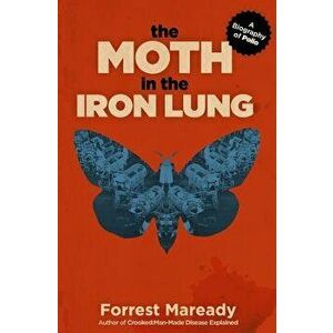 The Moth in the Iron Lung: A Biography of Polio, Paperback - Forrest Maready imagine