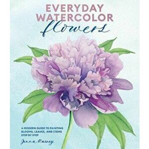 Everyday Watercolor Flowers: A Modern Guide to Painting Blooms, Leaves, and Stems Step by Step, Paperback - Jenna Rainey imagine