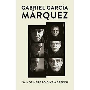 I'm Not Here to Give a Speech, Paperback - Gabriel Garcia Marquez imagine