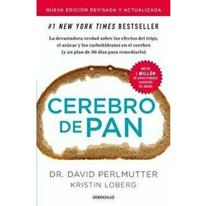 Cerebro de Pan (Edición Actualizada) / Grain Brain: The Surprising Truth about Wheat, Carbs, and Sugar, Paperback - David Perlmutter imagine