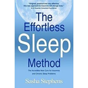 The Effortless Sleep Method: The Incredible New Cure for Insomnia and Chronic Sleep Problems, Paperback - Sasha Stephens imagine
