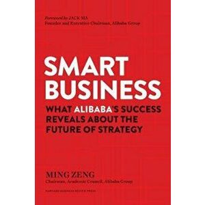 Smart Business: What Alibaba's Success Reveals about the Future of Strategy, Hardcover - Ming Zeng imagine