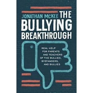 The Bullying Breakthrough: Real Help for Parents and Teachers of the Bullied, Bystanders, and Bullies, Paperback - Jonathan McKee imagine