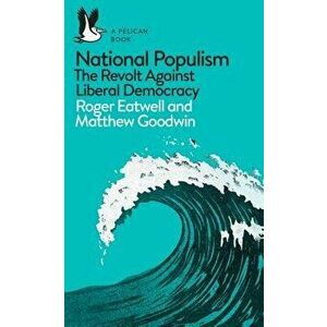 National Populism: The Revolt Against Liberal Democracy, Paperback - Roger Eatwell imagine