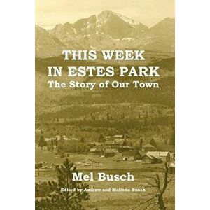 This Week in Estes Park: The Story of Our Town, Paperback - Mel Busch imagine