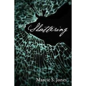 Shattering, Paperback - Marcie S. Jones imagine