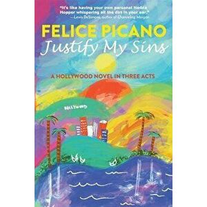 Justify My Sins: A Hollywood Novel in Three Acts, Paperback - Felice Picano imagine