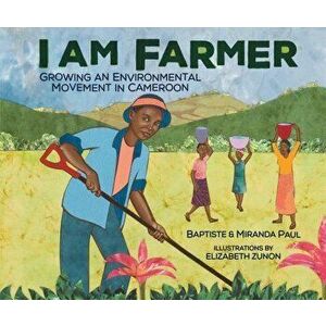 I Am Farmer: Growing an Environmental Movement in Cameroon - Miranda Paul imagine