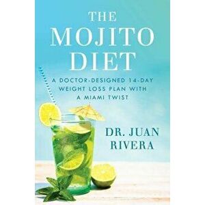 The Mojito Diet: A Doctor-Designed 14-Day Weight Loss Plan with a Miami Twist, Hardcover - Juan Rivera imagine