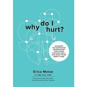 Why Do I Hurt?: Discover the Surprising Connections That Cause Physical Pain and What to Do About Them, Paperback - Erica Meloe imagine