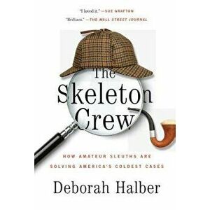 The Skeleton Crew: How Amateur Sleuths Are Solving America S Coldest Cases, Paperback - Deborah Halber imagine