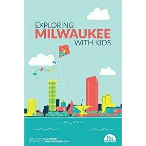 Exploring Milwaukee with Kids, Paperback - Calie Herbst imagine