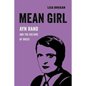 Mean Girl: Ayn Rand and the Culture of Greed, Paperback - Lisa Duggan imagine