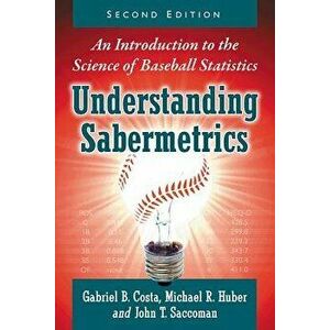 Understanding Sabermetrics: An Introduction to the Science of Baseball Statistics, 2D Ed., Paperback - Gabriel B. Costa imagine