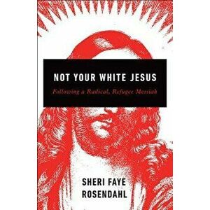 Not Your White Jesus, Paperback - Sheri Faye Rosendahl imagine