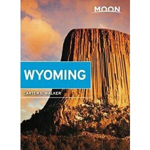 Moon Wyoming: With Yellowstone & Grand Teton National Parks, Paperback - Carter G. Walker imagine