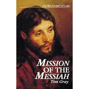 Mission of the Messiah: On the Gospel of Luke, Paperback - Tim Gray imagine