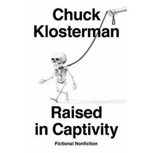 Raised in Captivity: Fictional Nonfiction, Hardcover - Chuck Klosterman imagine