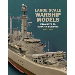 Large Scale Warship Models: From Kits to Scratch Building, Hardcover - Kerry Jang imagine