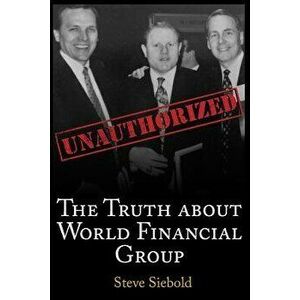The Truth about World Financial Group: Unauthorized, Paperback - Steve Siebold imagine
