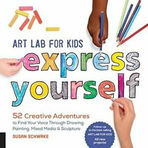 Art Lab for Kids: Express Yourself: 52 Creative Adventures to Find Your Voice Through Drawing, Painting, Mixed Media, and Sculpture, Paperback - Susan imagine