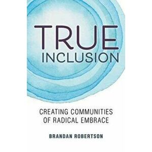 True Inclusion: Creating Communities of Radical Embrace, Paperback - Brandan Robertson imagine