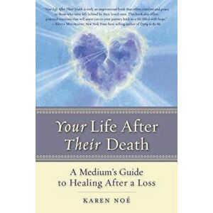 Your Life After Their Death: A Medium's Guide to Healing After a Loss, Paperback - Karen Noe imagine