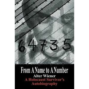 From a Name to a Number: A Holocaust Survivor's Autobiography, Paperback - Alter Wiener imagine