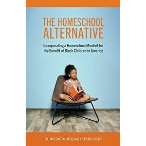 The Homeschool Alternative: Incorporating a Homeschool Mindset for the Benefit of Black Children in America, Paperback - Myiesha Taylor imagine