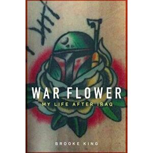 War Flower: My Life After Iraq, Hardcover - Brooke King imagine
