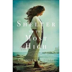 Shelter of the Most High, Paperback - Connilyn Cossette imagine