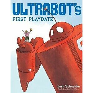 Ultrabot's First Playdate, Hardcover - Josh Schneider imagine