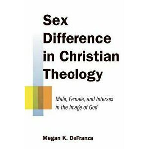 Sex Difference in Christian Theology: Male, Female, and Intersex in the Image of God, Paperback - Megan K. Defranza imagine