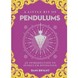 A Little Bit of Pendulums: An Introduction to Pendulum Divination, Hardcover - Dani Bryant imagine
