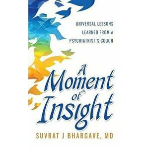 A Moment of Insight, Paperback - MD Suvrat Bhargave imagine