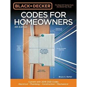 Black & Decker Codes for Homeowners 4th Edition: Current with 2018-2021 Codes - Electrical - Plumbing - Construction - Mechanical, Paperback - Bruce A imagine