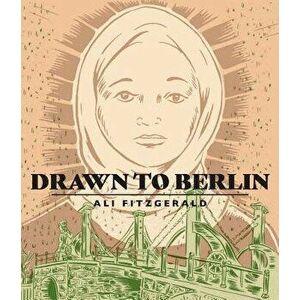 Drawn to Berlin: Comic Workshops in Refugee Shelters and Other Stories from a New Europe, Hardcover - Ali Fitzgerald imagine