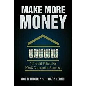 Make More Money: 12 Profit Pillars for HVAC Contractor Success, Paperback - Scott Ritchey imagine