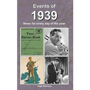 Events of 1939: News for Every Day of the Year, Paperback - Hugh Morrison imagine