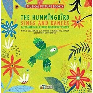 The Hummingbird Sings and Dances: Latin American Lullabies and Nursery Rhymes, Hardcover - Mariana Ruiz Johnson imagine
