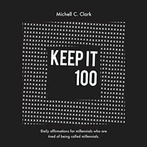 Keep It 100, Paperback - Clark C. Michell imagine