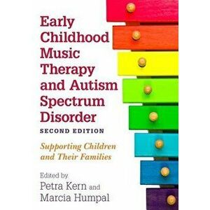 Early Childhood Music Therapy and Autism Spectrum Disorder, Second Edition: Supporting Children and Their Families, Paperback - Petra Kern imagine