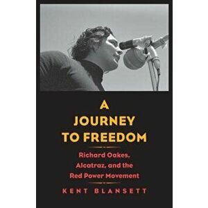 A Journey to Freedom: Richard Oakes, Alcatraz, and the Red Power Movement, Hardcover - Kent Blansett imagine