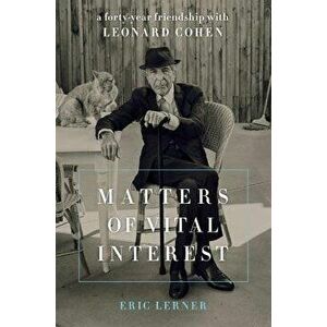 Matters of Vital Interest: A Forty-Year Friendship with Leonard Cohen, Hardcover - Eric Lerner imagine