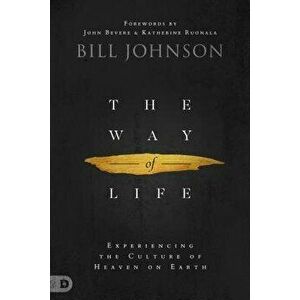 The Way of Life: Experiencing the Culture of Heaven on Earth, Hardcover - Bill Johnson imagine