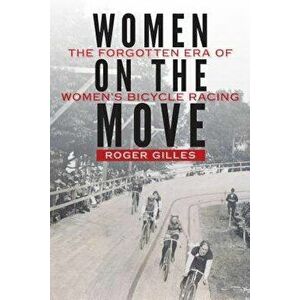 Women on the Move: The Forgotten Era of Women's Bicycle Racing, Hardcover - Roger Gilles imagine