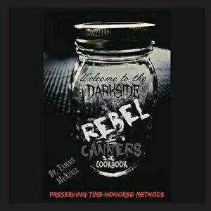 Rebel Canners Cookbook: Preserving Time-Honored Methods, Paperback - Tammy McNeill imagine