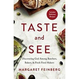 Taste and See: Discovering God Among Butchers, Bakers, and Fresh Food Makers, Paperback - Margaret Feinberg imagine