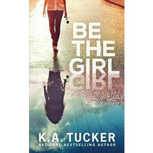 Be the Girl, Paperback - K. a. Tucker imagine
